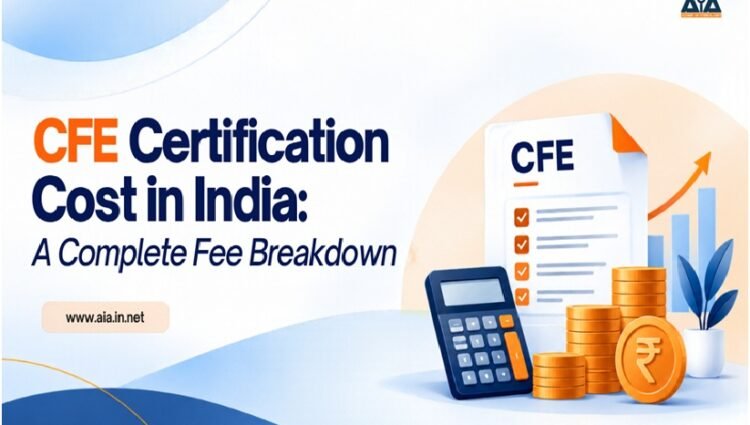 CFE Certification Cost in India: A Complete Fee Breakdown